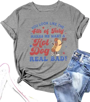 Women You Look Like 4th of July Makes Me Want A Hot Dog Real Bad Graphic Patriotic Shirts Vintage Memorial Tops Tee